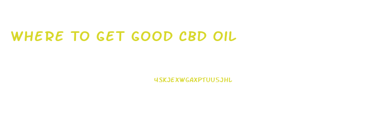Where To Get Good Cbd Oil