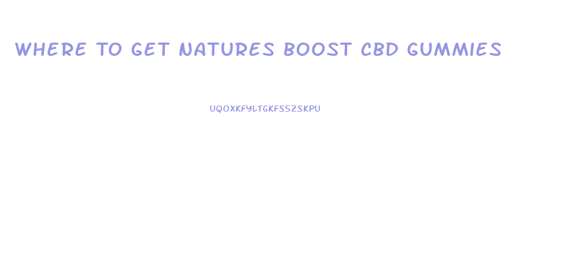 Where To Get Natures Boost Cbd Gummies