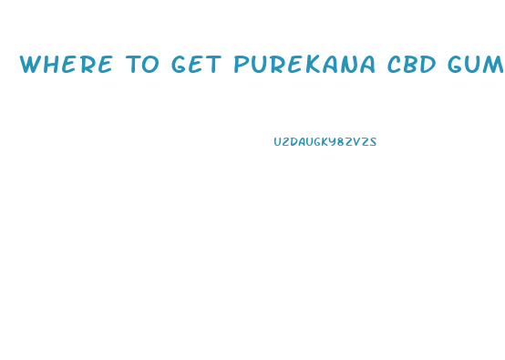 Where To Get Purekana Cbd Gummies
