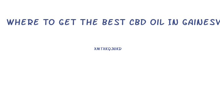 Where To Get The Best Cbd Oil In Gainesville Florida