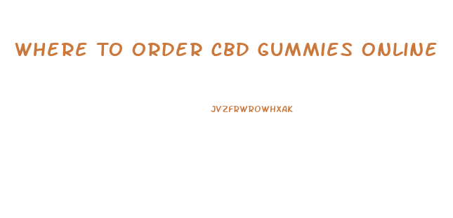 Where To Order Cbd Gummies Online