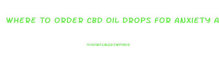 Where To Order Cbd Oil Drops For Anxiety And Depression