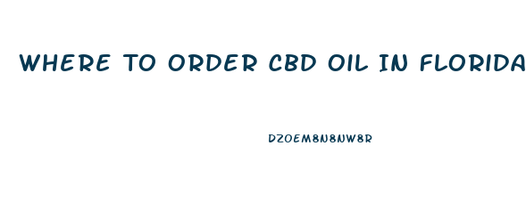 Where To Order Cbd Oil In Florida