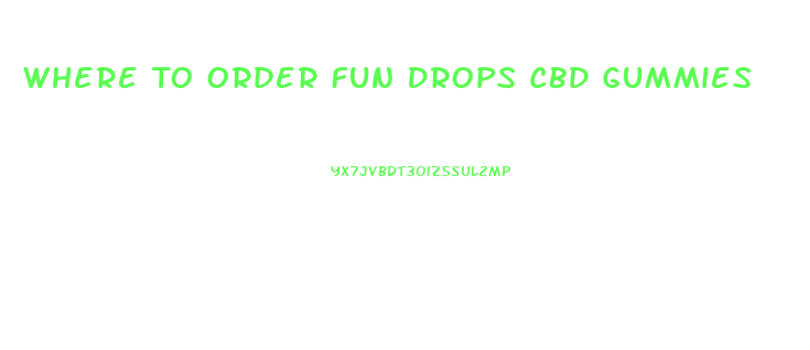 Where To Order Fun Drops Cbd Gummies