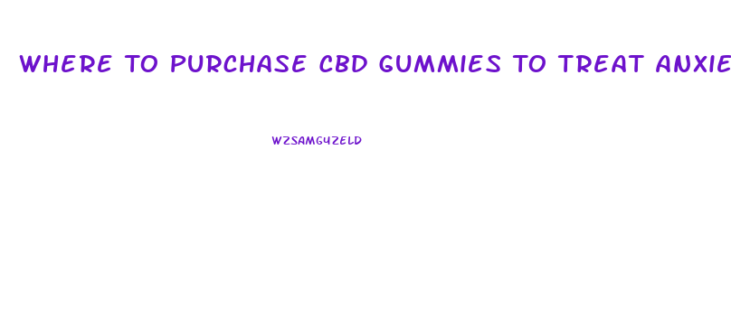 Where To Purchase Cbd Gummies To Treat Anxiety