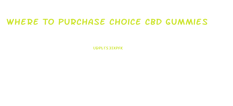 Where To Purchase Choice Cbd Gummies