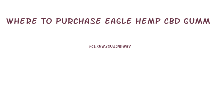 Where To Purchase Eagle Hemp Cbd Gummies