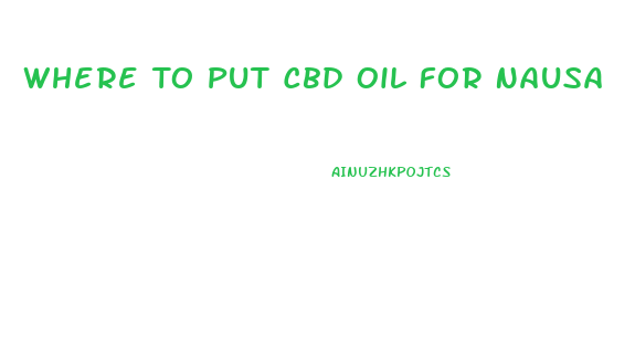 Where To Put Cbd Oil For Nausa