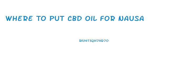 Where To Put Cbd Oil For Nausa