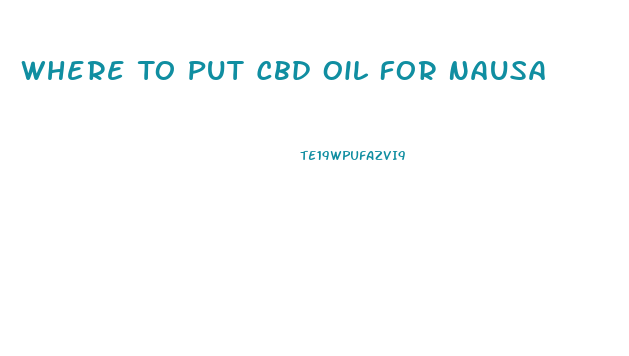 Where To Put Cbd Oil For Nausa
