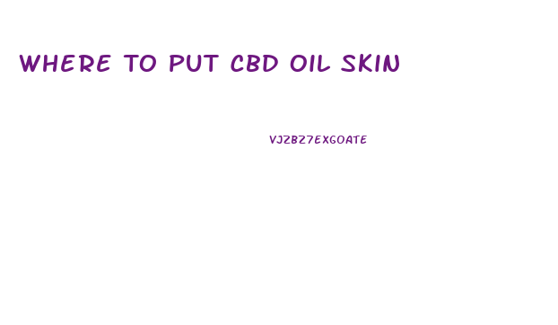 Where To Put Cbd Oil Skin