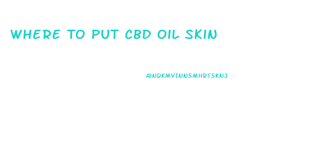 Where To Put Cbd Oil Skin