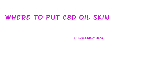 Where To Put Cbd Oil Skin