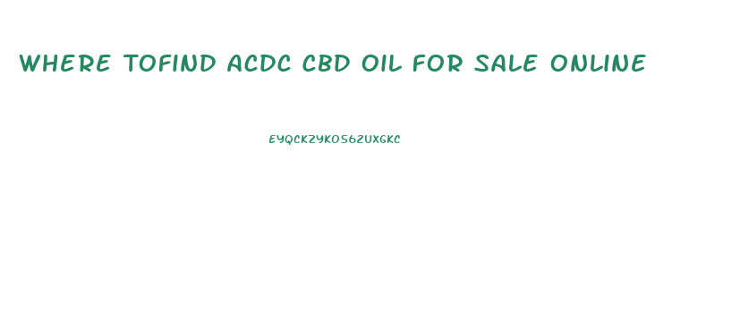 Where Tofind Acdc Cbd Oil For Sale Online