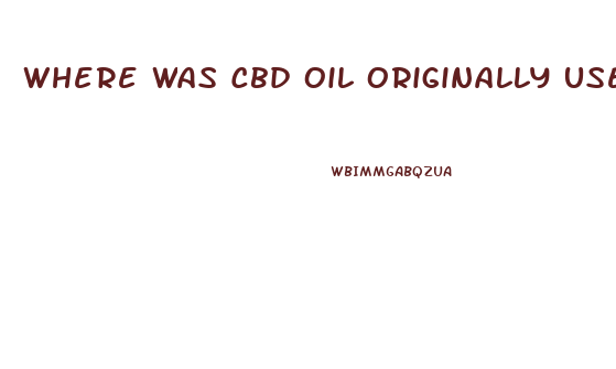 Where Was Cbd Oil Originally Used