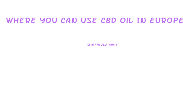 Where You Can Use Cbd Oil In Europe Legal