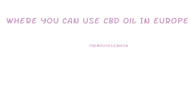 Where You Can Use Cbd Oil In Europe Legal