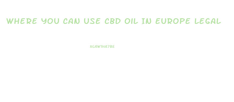 Where You Can Use Cbd Oil In Europe Legal