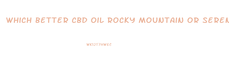 Which Better Cbd Oil Rocky Mountain Or Serenity Hemp