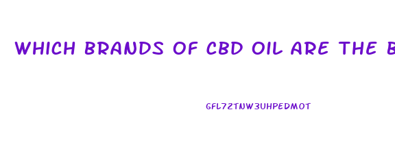 Which Brands Of Cbd Oil Are The Best