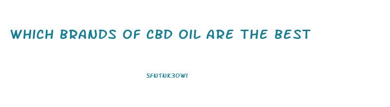 Which Brands Of Cbd Oil Are The Best