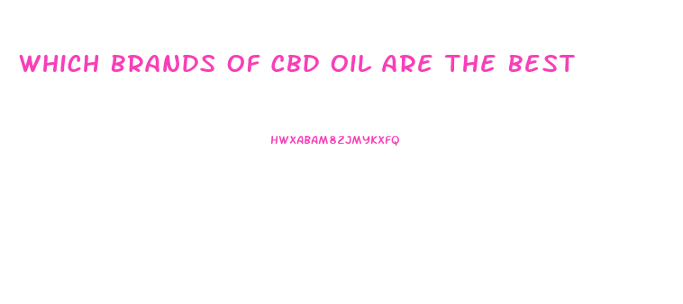 Which Brands Of Cbd Oil Are The Best