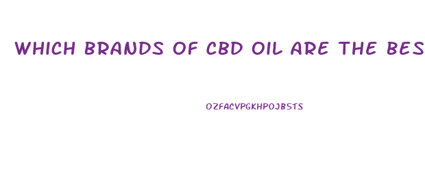 Which Brands Of Cbd Oil Are The Best