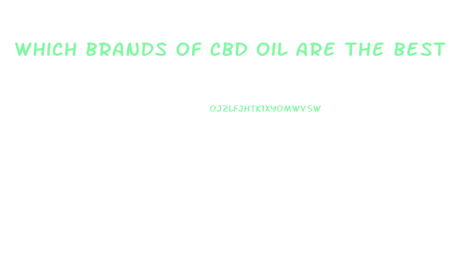 Which Brands Of Cbd Oil Are The Best