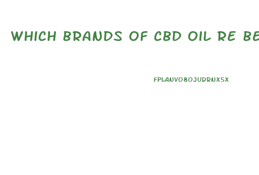 Which Brands Of Cbd Oil Re Best