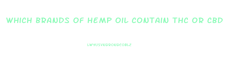 Which Brands Of Hemp Oil Contain Thc Or Cbd