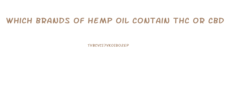 Which Brands Of Hemp Oil Contain Thc Or Cbd