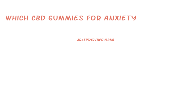 Which Cbd Gummies For Anxiety