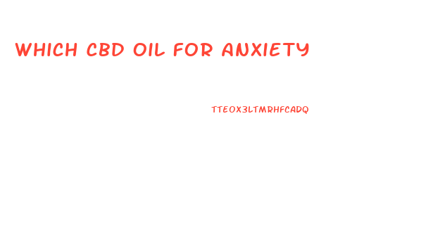 Which Cbd Oil For Anxiety