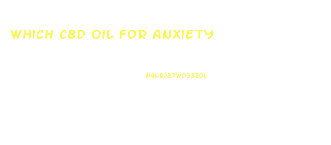 Which Cbd Oil For Anxiety