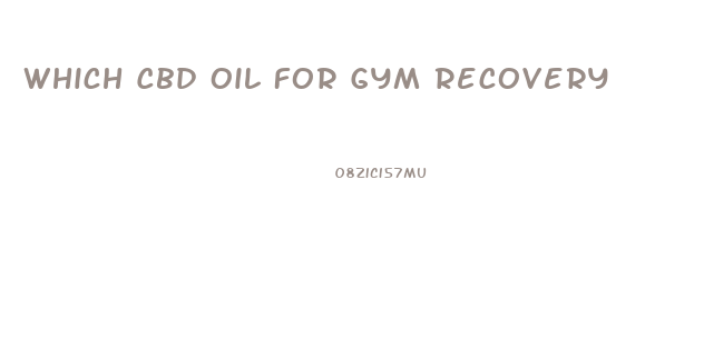 Which Cbd Oil For Gym Recovery