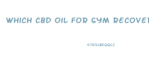 Which Cbd Oil For Gym Recovery