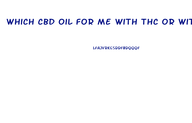 Which Cbd Oil For Me With Thc Or Without