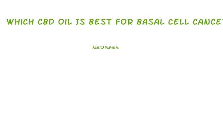 Which Cbd Oil Is Best For Basal Cell Cancer