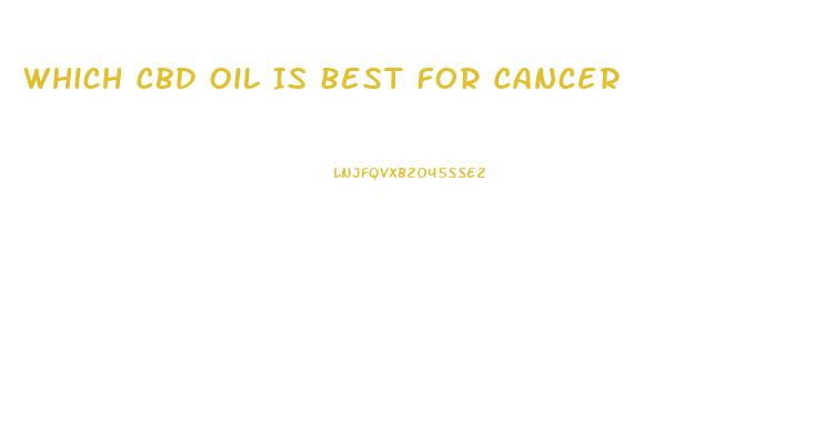 Which Cbd Oil Is Best For Cancer