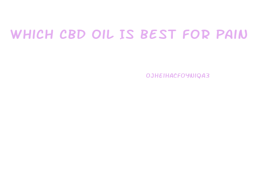 Which Cbd Oil Is Best For Pain