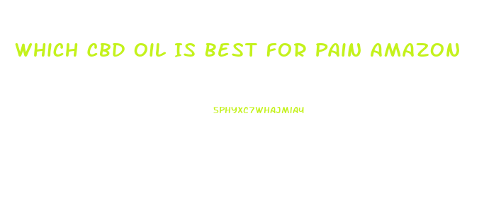 Which Cbd Oil Is Best For Pain Amazon