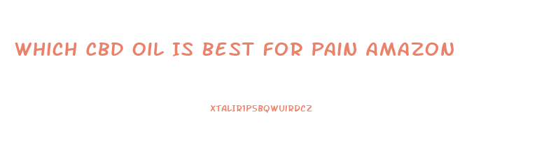 Which Cbd Oil Is Best For Pain Amazon