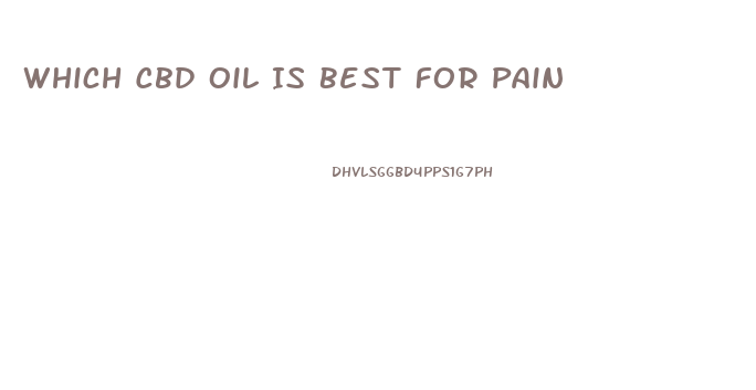 Which Cbd Oil Is Best For Pain