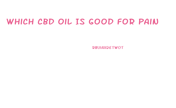 Which Cbd Oil Is Good For Pain