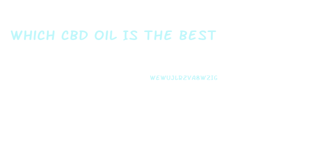 Which Cbd Oil Is The Best