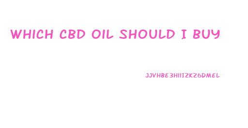 Which Cbd Oil Should I Buy