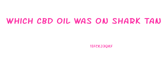 Which Cbd Oil Was On Shark Tank