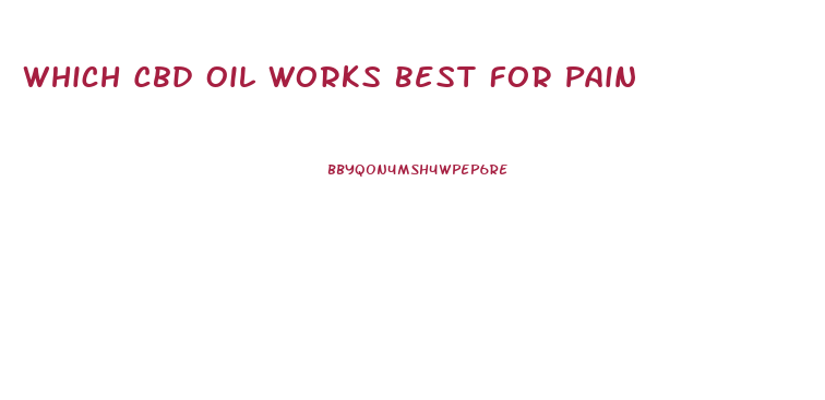 Which Cbd Oil Works Best For Pain