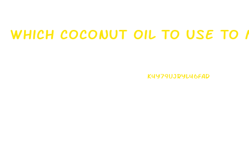 Which Coconut Oil To Use To Make Cbd Oil