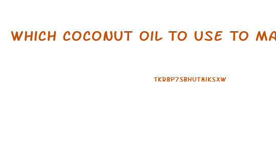 Which Coconut Oil To Use To Make Cbd Oil